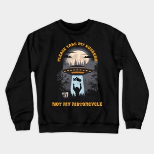 Please take my husband not my motorcycle Funny UFO quote Crewneck Sweatshirt